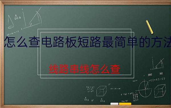 怎么查电路板短路最简单的方法 线路串线怎么查？